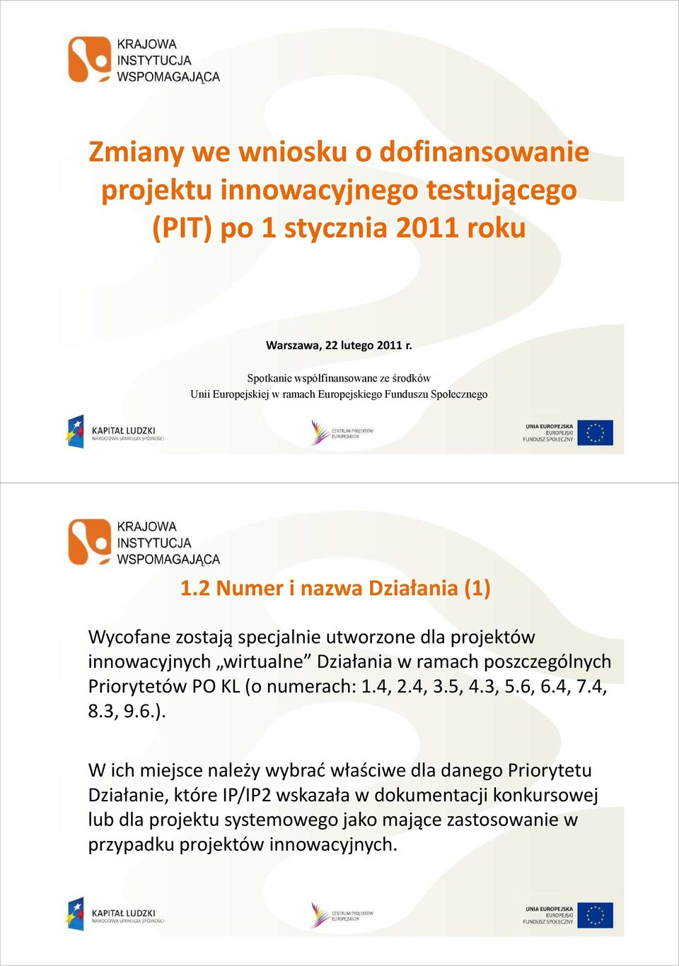 2 Numer i nazwa Działania (1) Wycofane zostają specjalnie utworzone dla projektów innowacyjnych wirtualne Działania w ramach poszczególnych Priorytetów PO KL (o