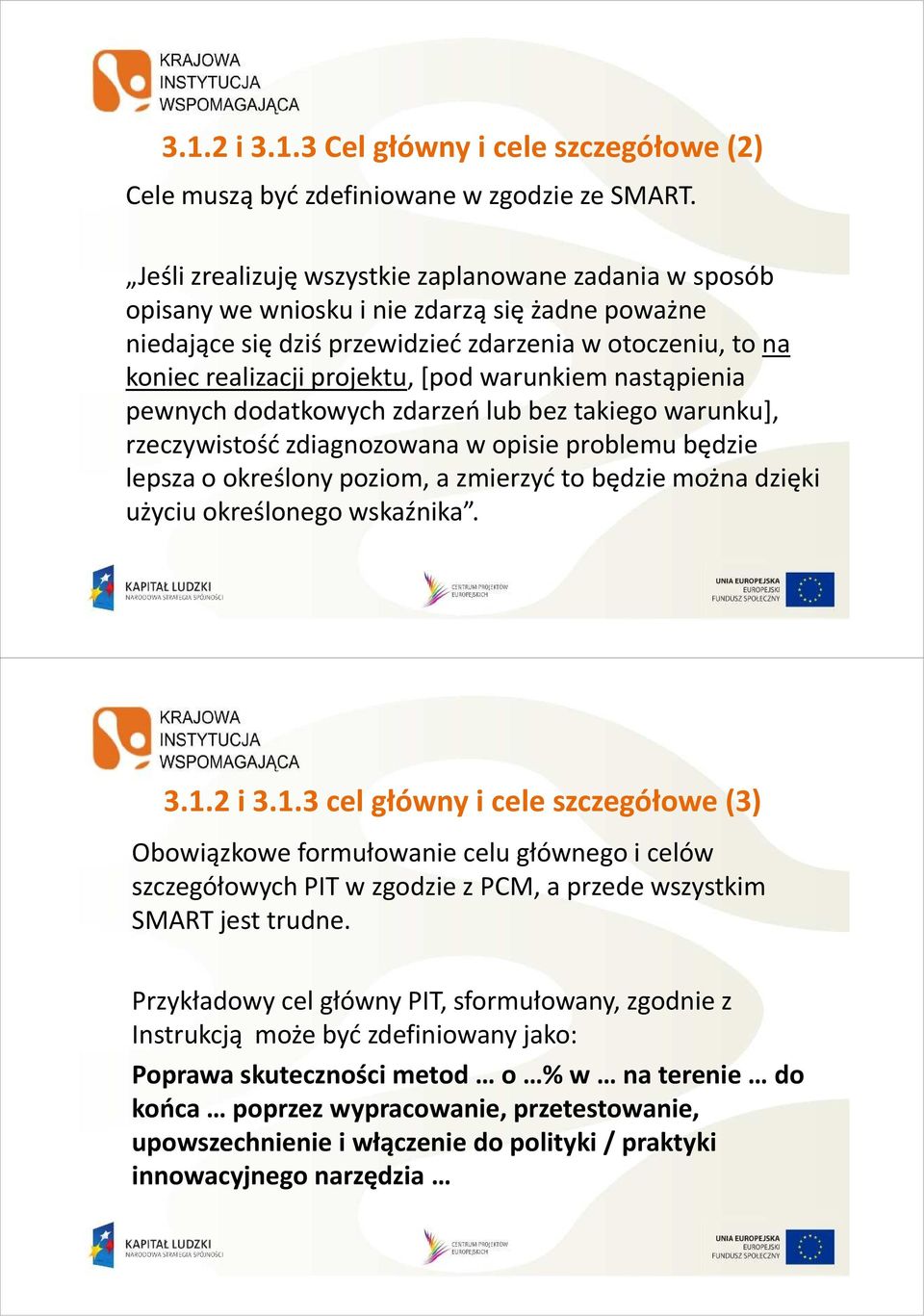 warunkiem nastąpienia pewnych dodatkowych zdarzeń lub bez takiego warunku], rzeczywistość zdiagnozowana w opisie problemu będzie lepsza o określony poziom, a zmierzyć to będzie można dzięki użyciu