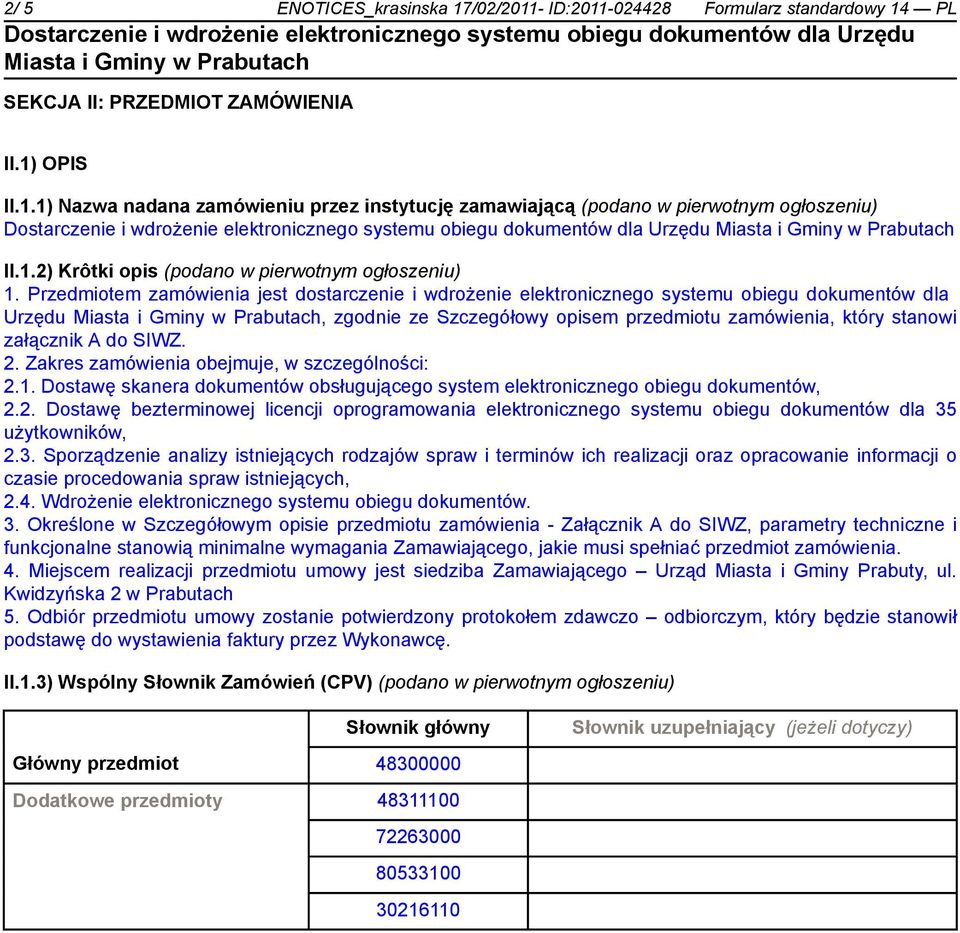 Przedmiotem zamówienia jest dostarczenie i wdrożenie elektronicznego systemu obiegu dokumentów dla Urzędu, zgodnie ze Szczegółowy opisem przedmiotu zamówienia, który stanowi załącznik A do SIWZ. 2.