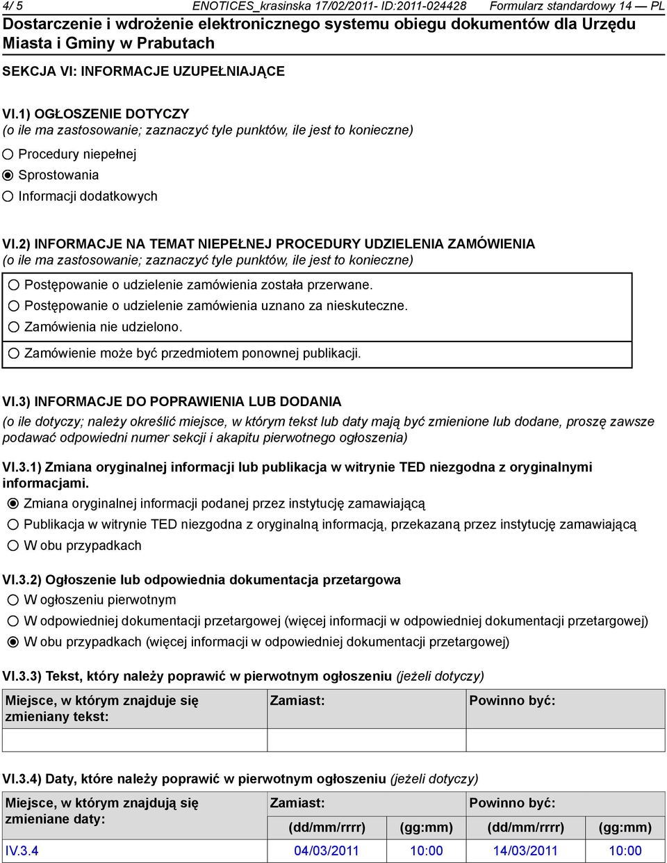 2) INFORMACJE NA TEMAT NIEPEŁNEJ PROCEDURY UDZIELENIA ZAMÓWIENIA (o ile ma zastosowanie; zaznaczyć tyle punktów, ile jest to konieczne) Postępowanie o udzielenie zamówienia została przerwane.