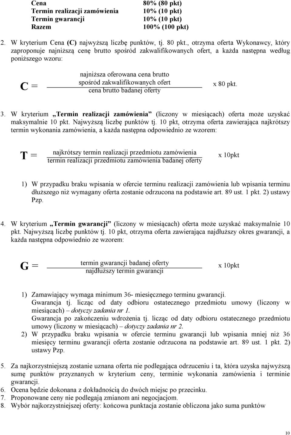 zakwalifikowanych ofert cena brutto badanej oferty x 80 pkt. 3. W kryterium Termin realizacji zamówienia (liczony w miesiącach) oferta może uzyskać maksymalnie 10 pkt. Najwyższą liczbę punktów tj.