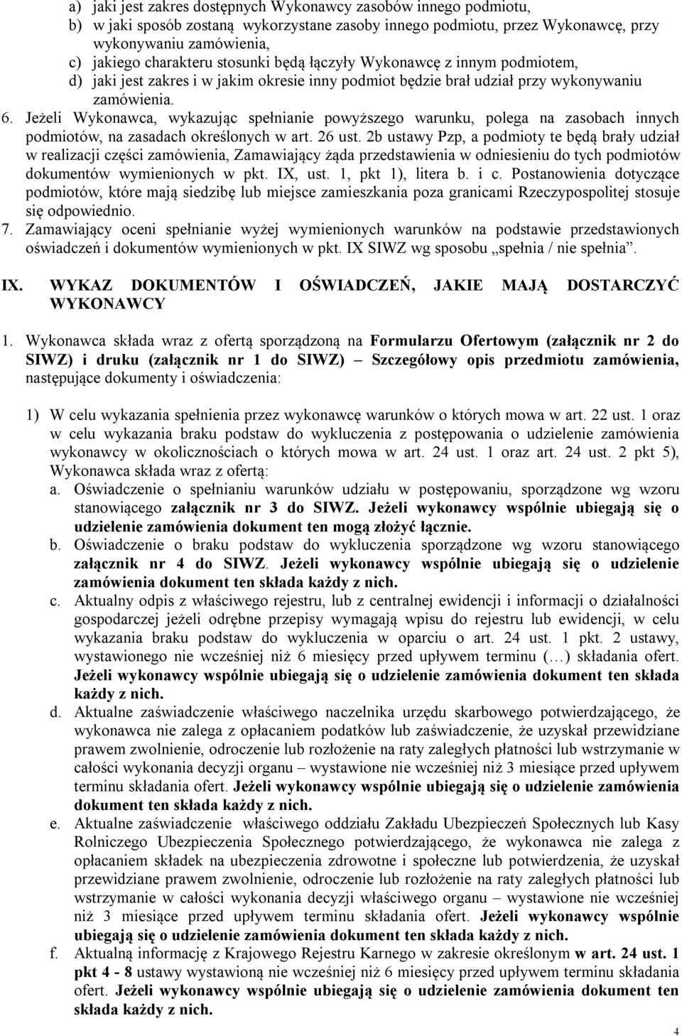 Jeżeli Wykonawca, wykazując spełnianie powyższego warunku, polega na zasobach innych podmiotów, na zasadach określonych w art. 26 ust.