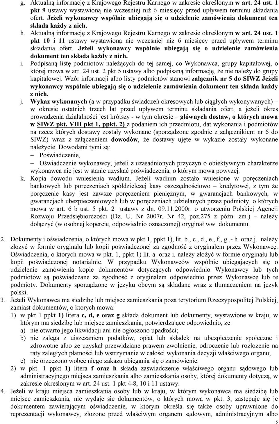 1 pkt 10 i 11 ustawy wystawioną nie wcześniej niż 6 miesięcy przed upływem terminu składania ofert. Jeżeli wykonawcy wspólnie ubiegają się o udzielenie zamówienia dokument ten składa każdy z nich. i. Podpisaną listę podmiotów należących do tej samej, co Wykonawca, grupy kapitałowej, o której mowa w art.