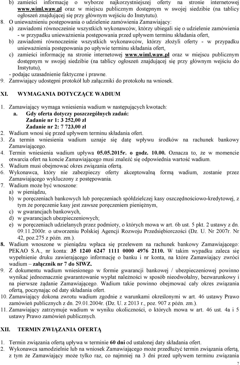 O unieważnieniu postępowania o udzielenie zamówienia Zamawiający: a) zawiadomi równocześnie wszystkich wykonawców, którzy ubiegali się o udzielenie zamówienia - w przypadku unieważnienia postępowania