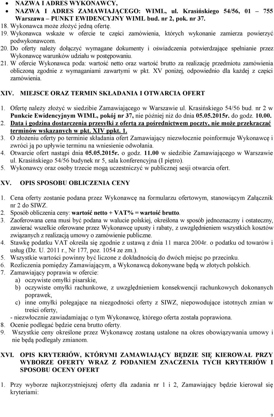 Do oferty należy dołączyć wymagane dokumenty i oświadczenia potwierdzające spełnianie przez Wykonawcę warunków udziału w postępowaniu. 21.