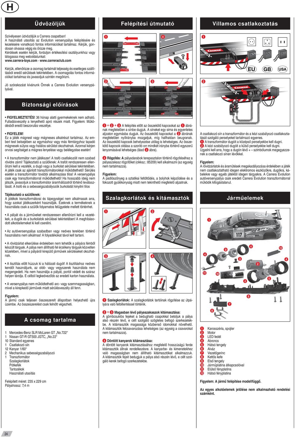 Kérdések esetén kérjük, forduljon értékesítési osztályunkhoz vagy látogassa meg weboldalunkat: www.carrera-toys.com www.carreraclub.