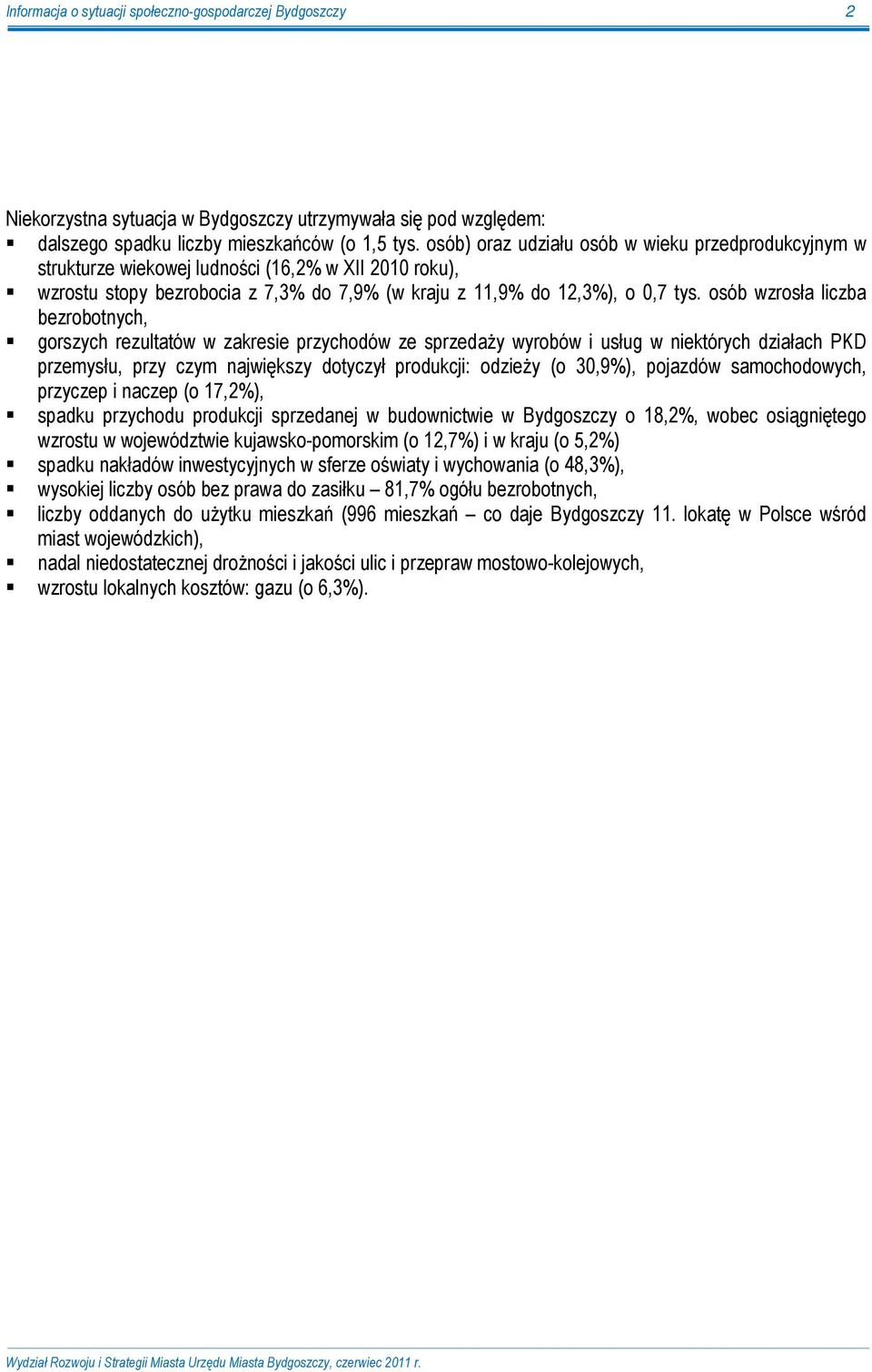 osób wzrosła liczba bezrobotnych, gorszych rezultatów w zakresie przychodów ze sprzedaŝy wyrobów i usług w niektórych działach PKD przemysłu, przy czym największy dotyczył produkcji: odzieŝy (o