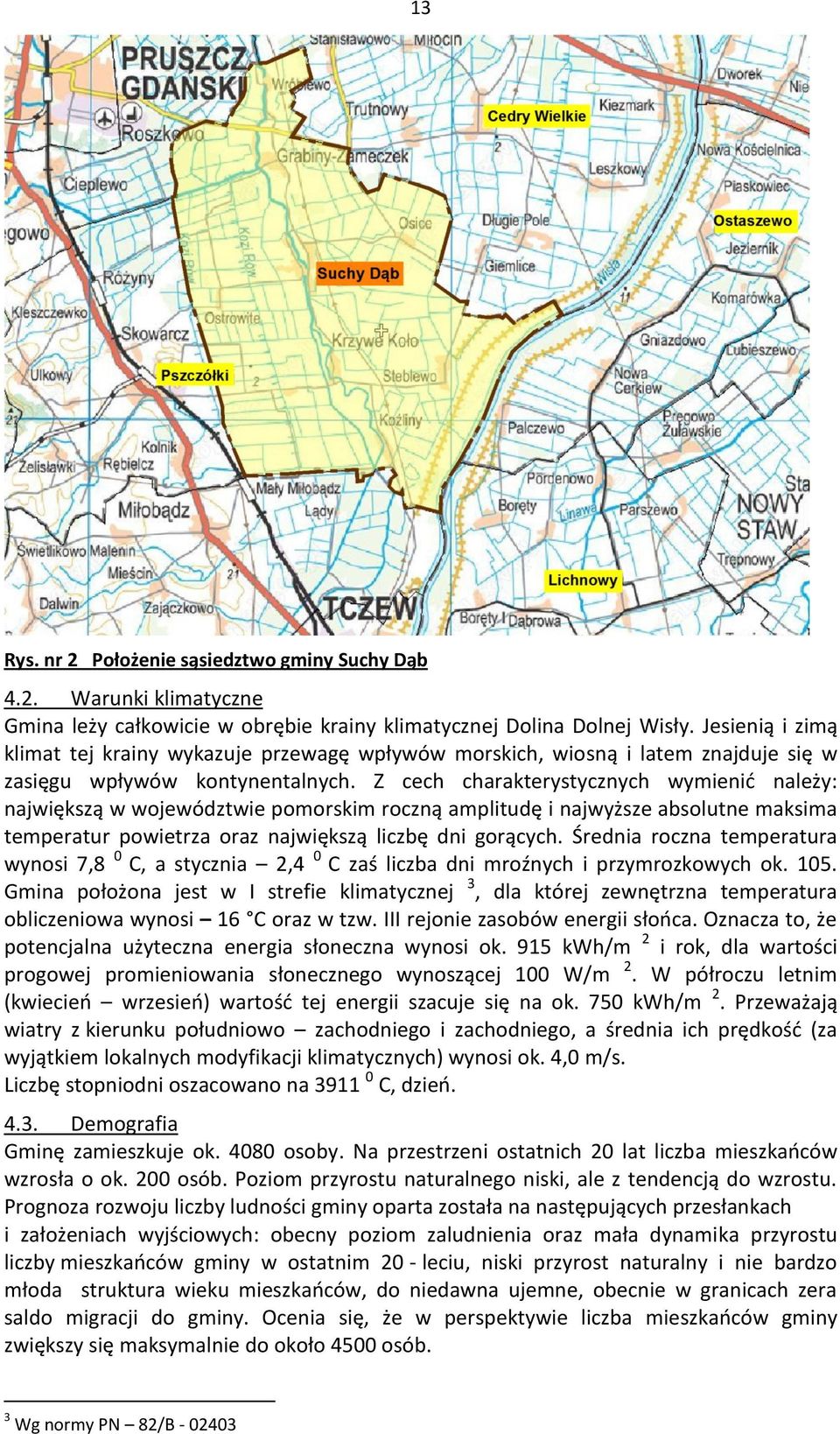 Z cech charakterystycznych wymienić należy: największą w województwie pomorskim roczną amplitudę i najwyższe absolutne maksima temperatur powietrza oraz największą liczbę dni gorących.