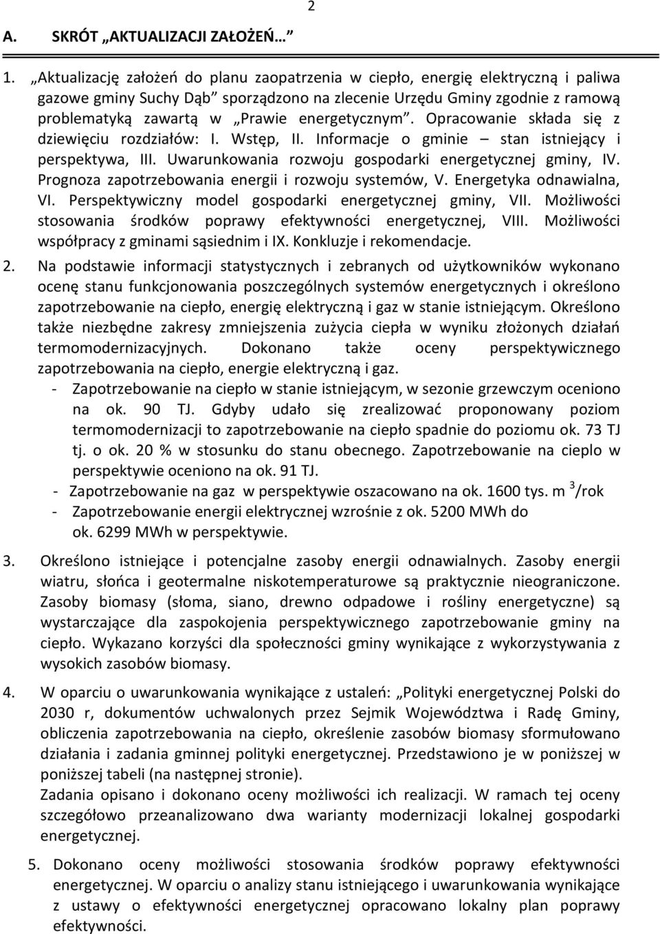 energetycznym. Opracowanie składa się z dziewięciu rozdziałów: I. Wstęp, II. Informacje o gminie stan istniejący i perspektywa, III. Uwarunkowania rozwoju gospodarki energetycznej gminy, IV.