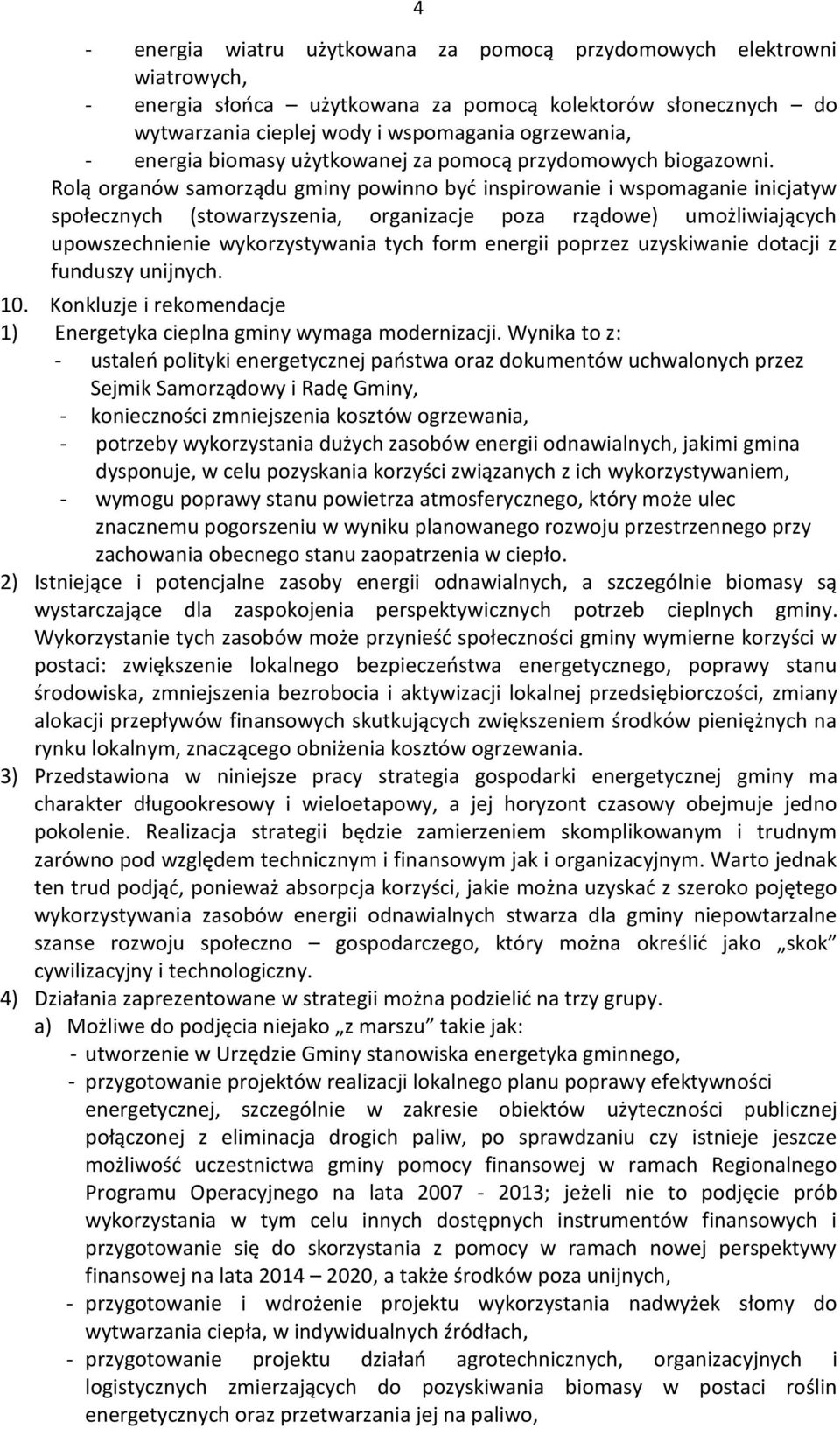 Rolą organów samorządu gminy powinno być inspirowanie i wspomaganie inicjatyw społecznych (stowarzyszenia, organizacje poza rządowe) umożliwiających upowszechnienie wykorzystywania tych form energii