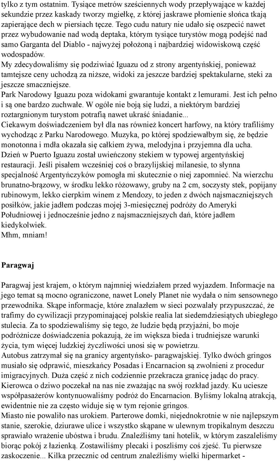 wodospadów. My zdecydowaliśmy się podziwiać Iguazu od z strony argentyńskiej, ponieważ tamtejsze ceny uchodzą za niższe, widoki za jeszcze bardziej spektakularne, steki za jeszcze smaczniejsze.