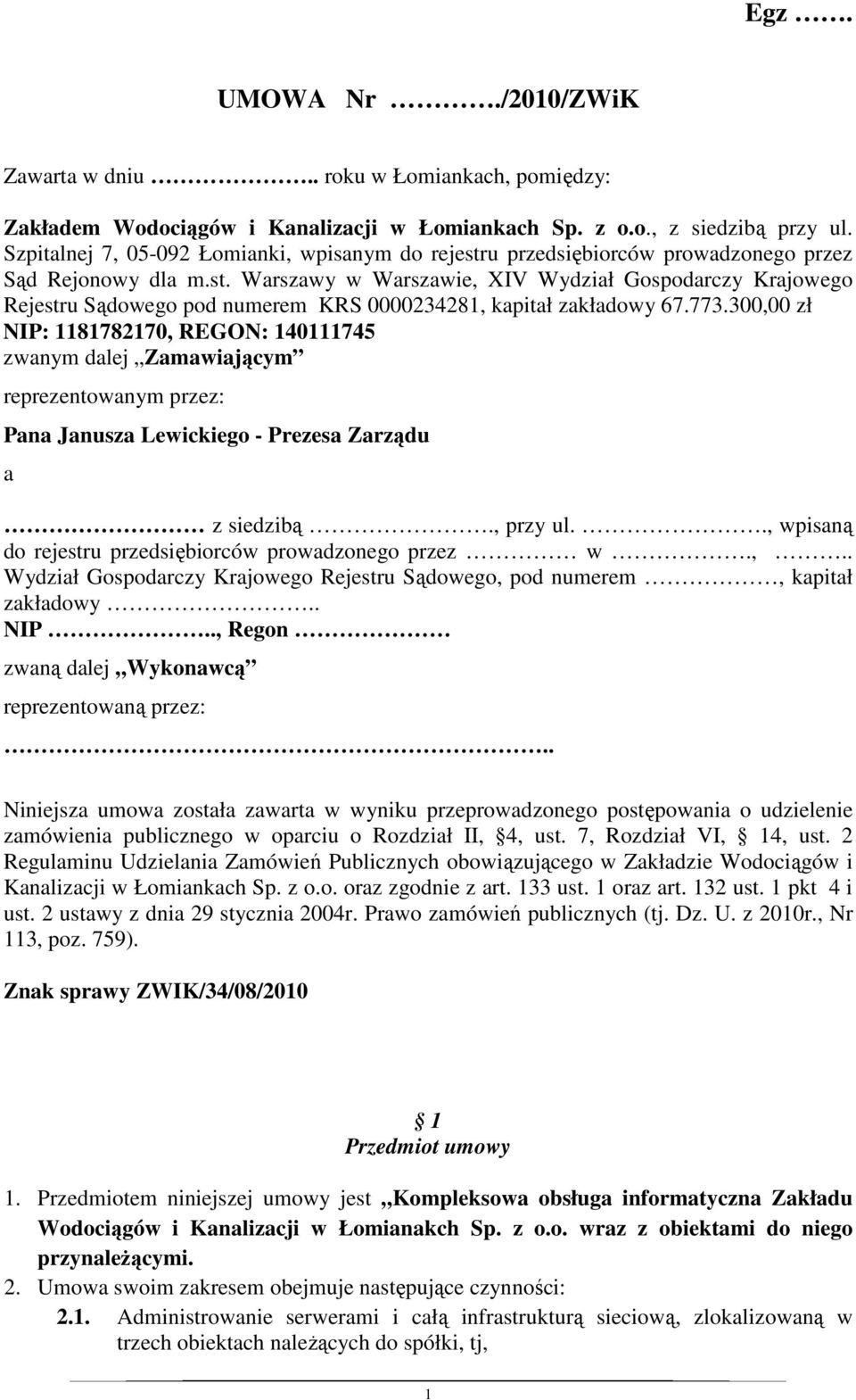 773.300,00 zł NIP: 1181782170, REGON: 140111745 zwanym dalej Zamawiającym reprezentowanym przez: Pana Janusza Lewickiego - Prezesa Zarządu a z siedzibą., przy ul.