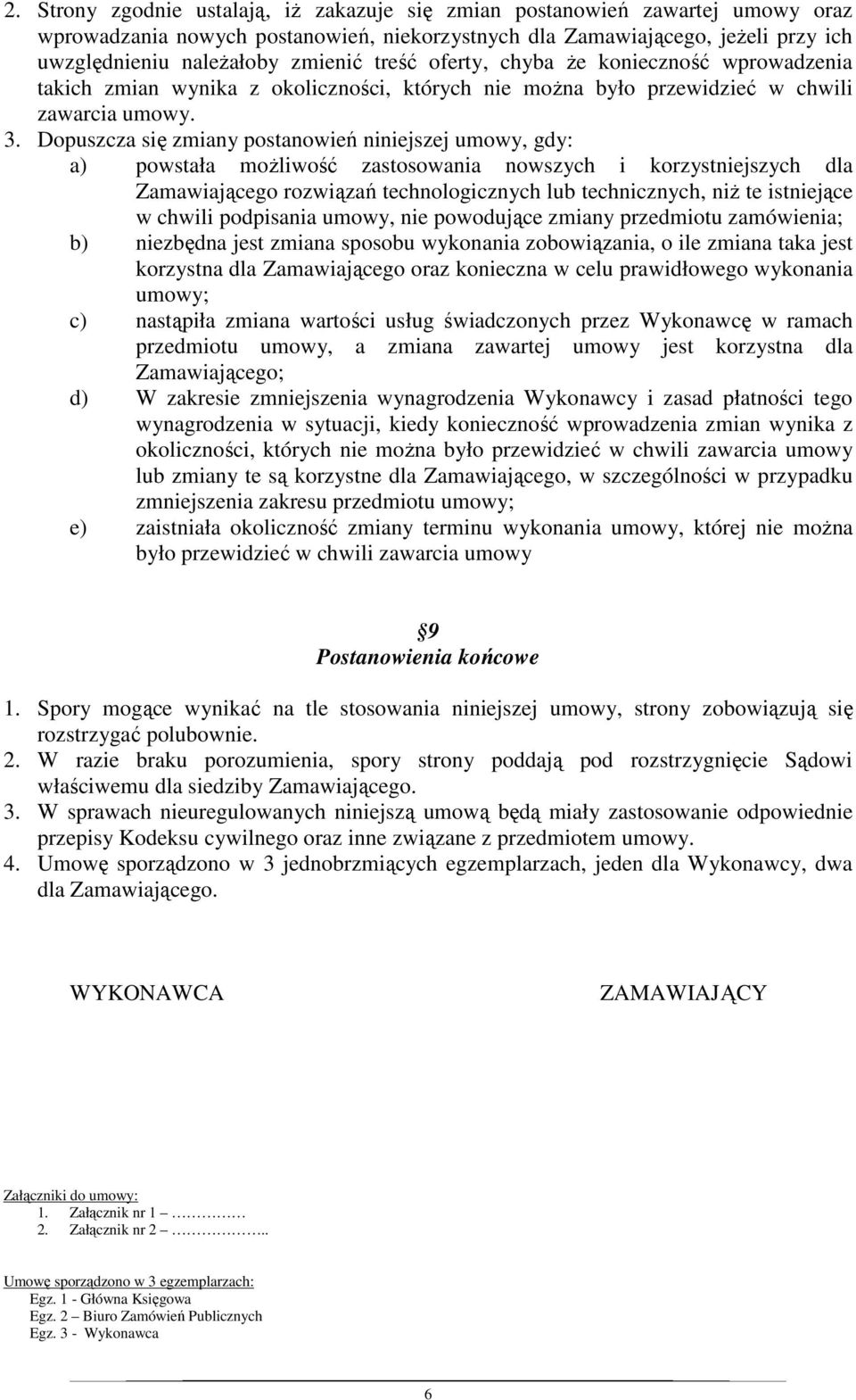 Dopuszcza się zmiany postanowień niniejszej umowy, gdy: a) powstała możliwość zastosowania nowszych i korzystniejszych dla Zamawiającego rozwiązań technologicznych lub technicznych, niż te istniejące