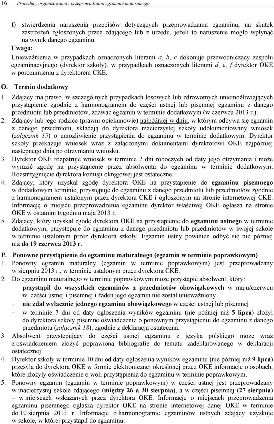 Uwaga: Unieważnienia w przypadkach oznaczonych literami a, b, c dokonuje przewodniczący zespołu egzaminacyjnego (dyrektor szkoły), w przypadkach oznaczonych literami d, e, f dyrektor OKE w