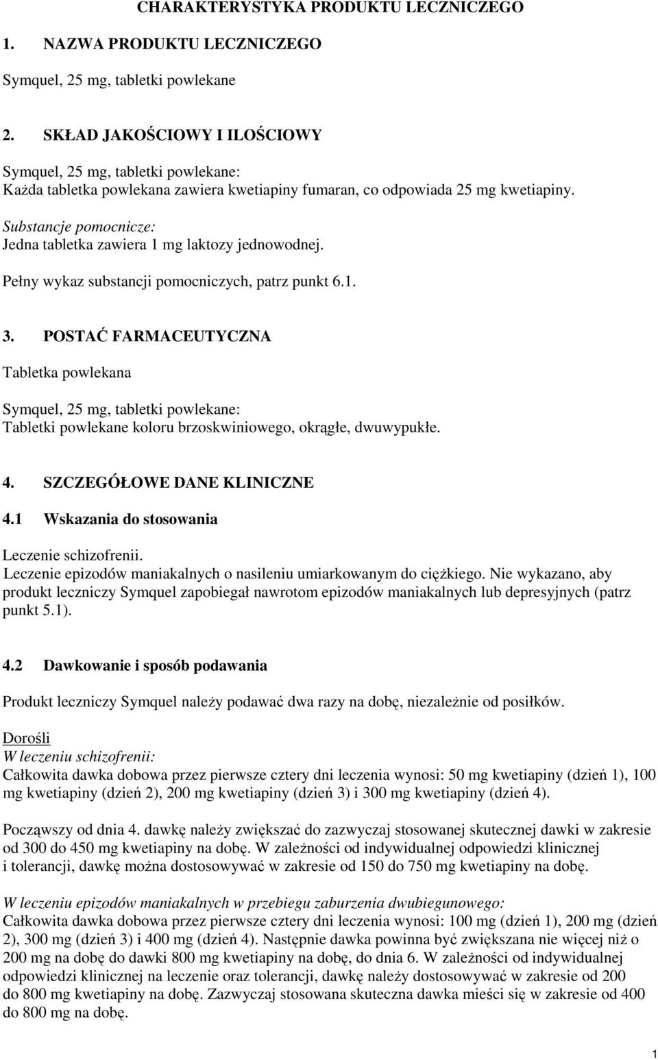 Substancje pomocnicze: Jedna tabletka zawiera 1 mg laktozy jednowodnej. Pełny wykaz substancji pomocniczych, patrz punkt 6.1. 3.