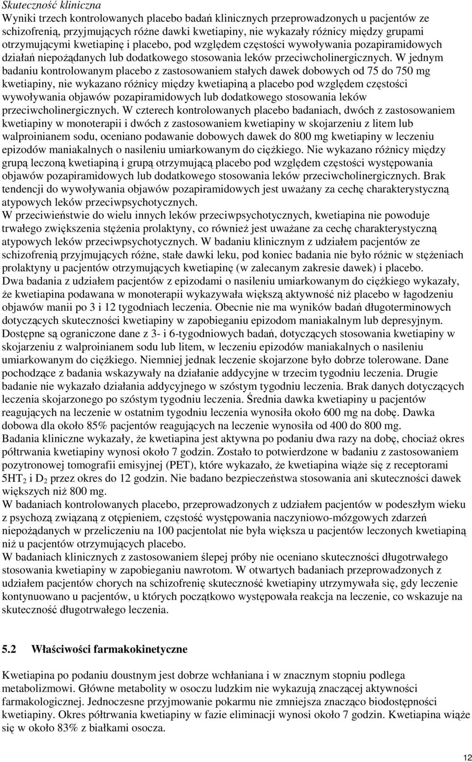 W jednym badaniu kontrolowanym placebo z zastosowaniem stałych dawek dobowych od 75 do 750 mg kwetiapiny, nie wykazano różnicy między kwetiapiną a placebo pod względem częstości wywoływania objawów