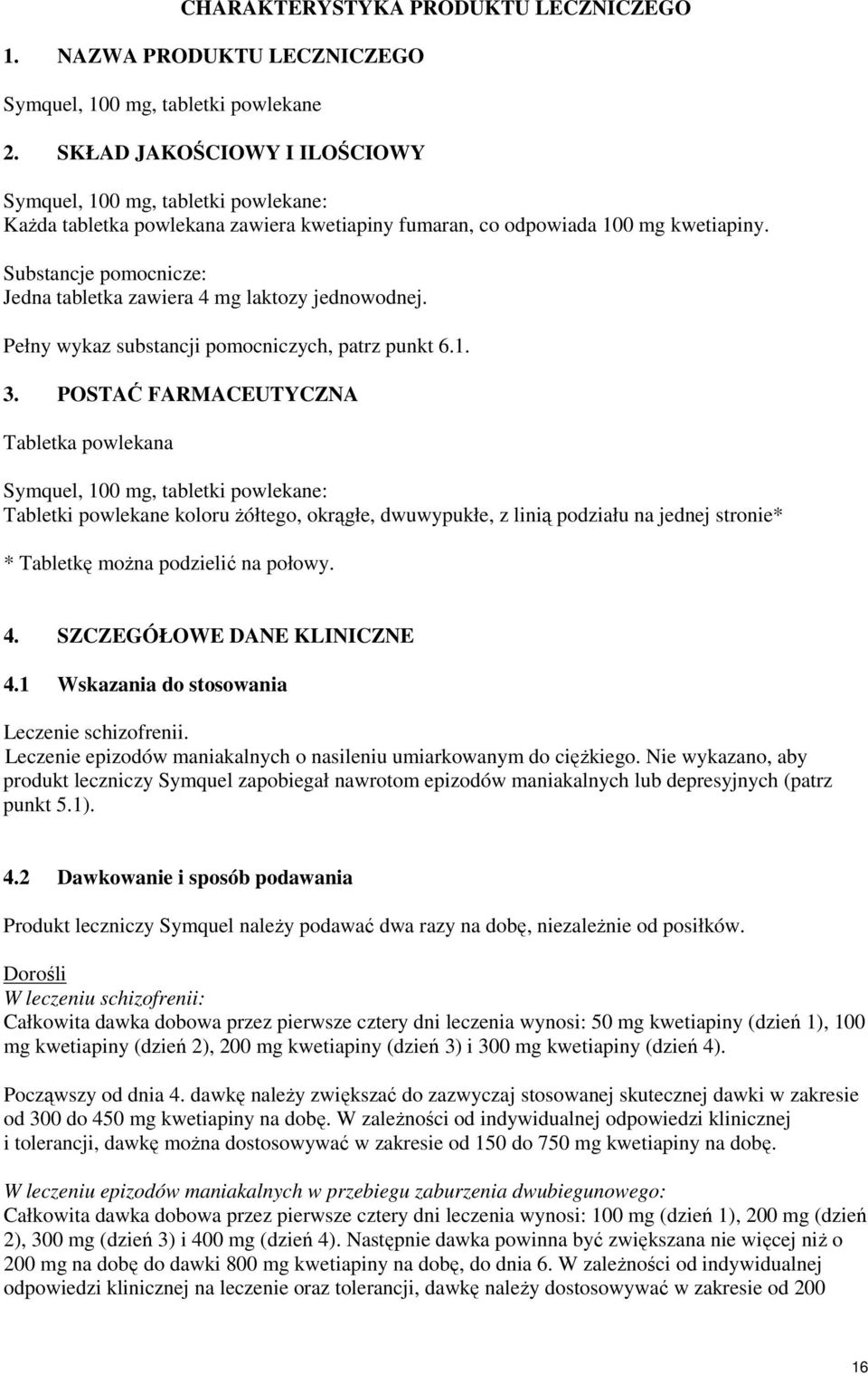 Substancje pomocnicze: Jedna tabletka zawiera 4 mg laktozy jednowodnej. Pełny wykaz substancji pomocniczych, patrz punkt 6.1. 3.