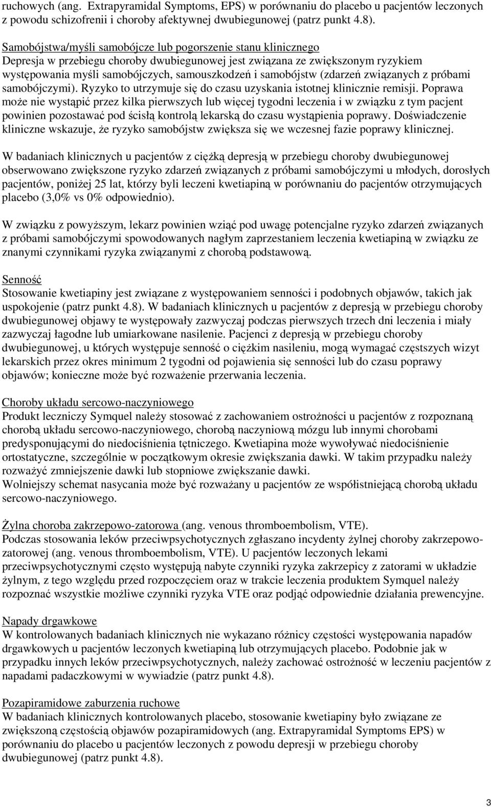 samobójstw (zdarzeń związanych z próbami samobójczymi). Ryzyko to utrzymuje się do czasu uzyskania istotnej klinicznie remisji.