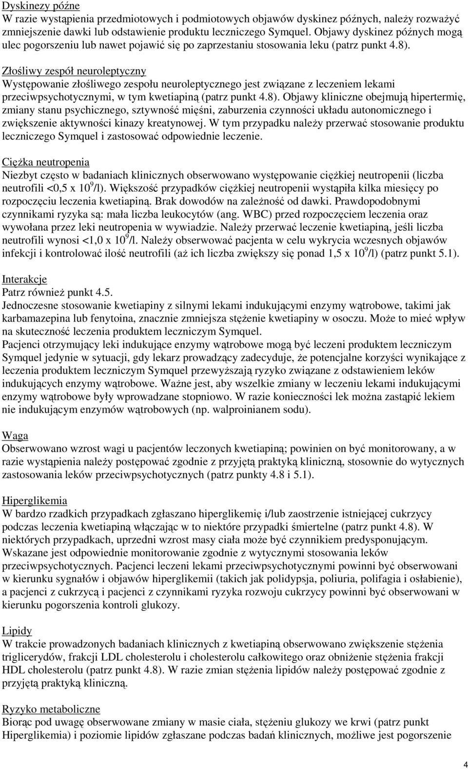 Złośliwy zespół neuroleptyczny Występowanie złośliwego zespołu neuroleptycznego jest związane z leczeniem lekami przeciwpsychotycznymi, w tym kwetiapiną (patrz punkt 4.8).