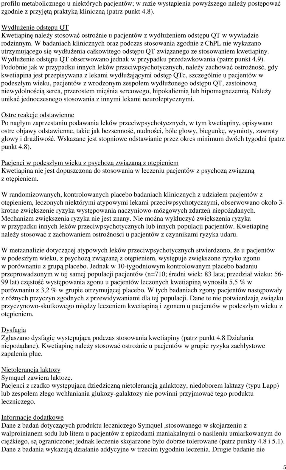 W badaniach klinicznych oraz podczas stosowania zgodnie z ChPL nie wykazano utrzymującego się wydłużenia całkowitego odstępu QT związanego ze stosowaniem kwetiapiny.