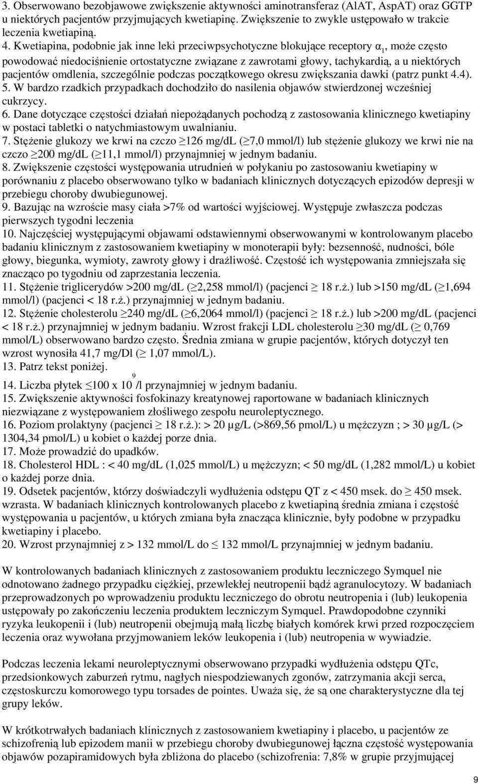 Kwetiapina, podobnie jak inne leki przeciwpsychotyczne blokujące receptory α 1, może często powodować niedociśnienie ortostatyczne związane z zawrotami głowy, tachykardią, a u niektórych pacjentów