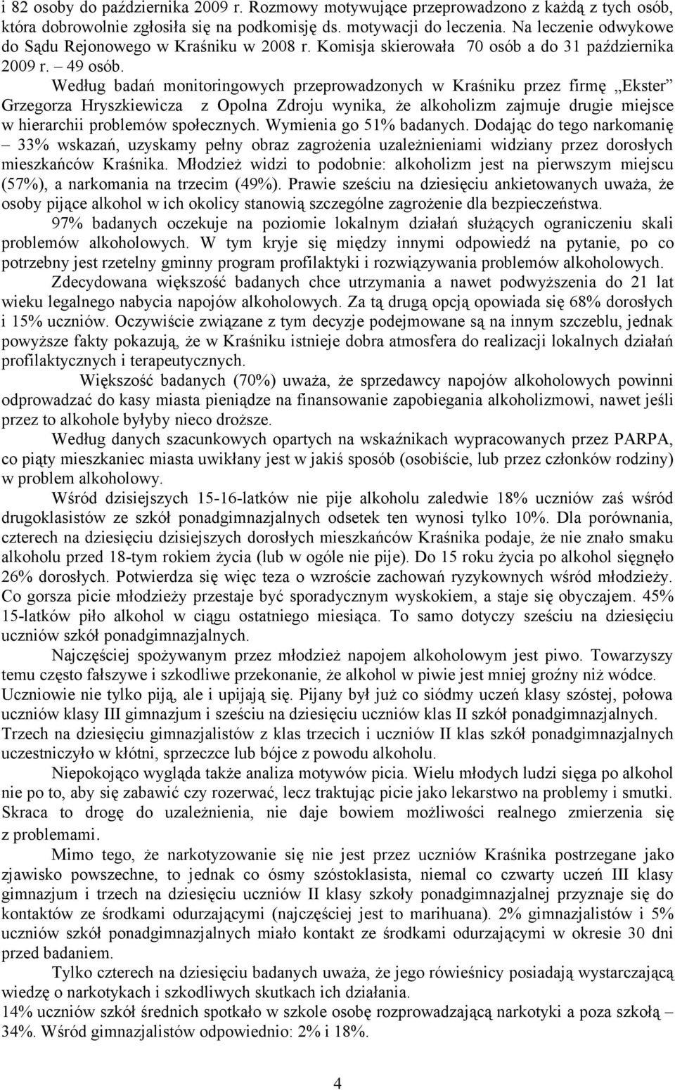 Według badań monitoringowych przeprowadzonych w Kraśniku przez firmę Ekster Grzegorza Hryszkiewicza z Opolna Zdroju wynika, że alkoholizm zajmuje drugie miejsce w hierarchii problemów społecznych.