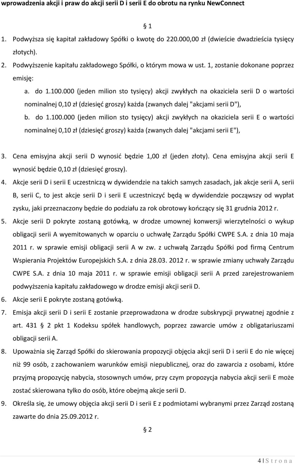 000 (jeden milion sto tysięcy) akcji zwykłych na okaziciela serii D o wartości nominalnej 0,10 zł (dziesięć groszy) każda (zwanych dalej "akcjami serii D"), b. do 1.100.