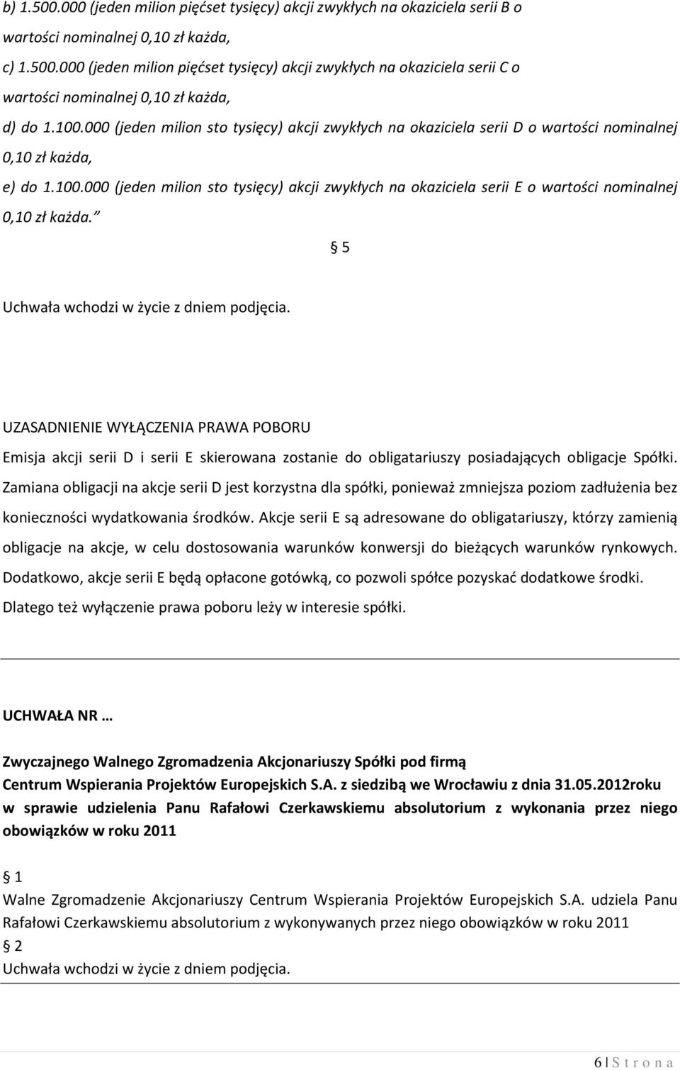 5 UZASADNIENIE WYŁĄCZENIA PRAWA POBORU Emisja akcji serii D i serii E skierowana zostanie do obligatariuszy posiadających obligacje Spółki.