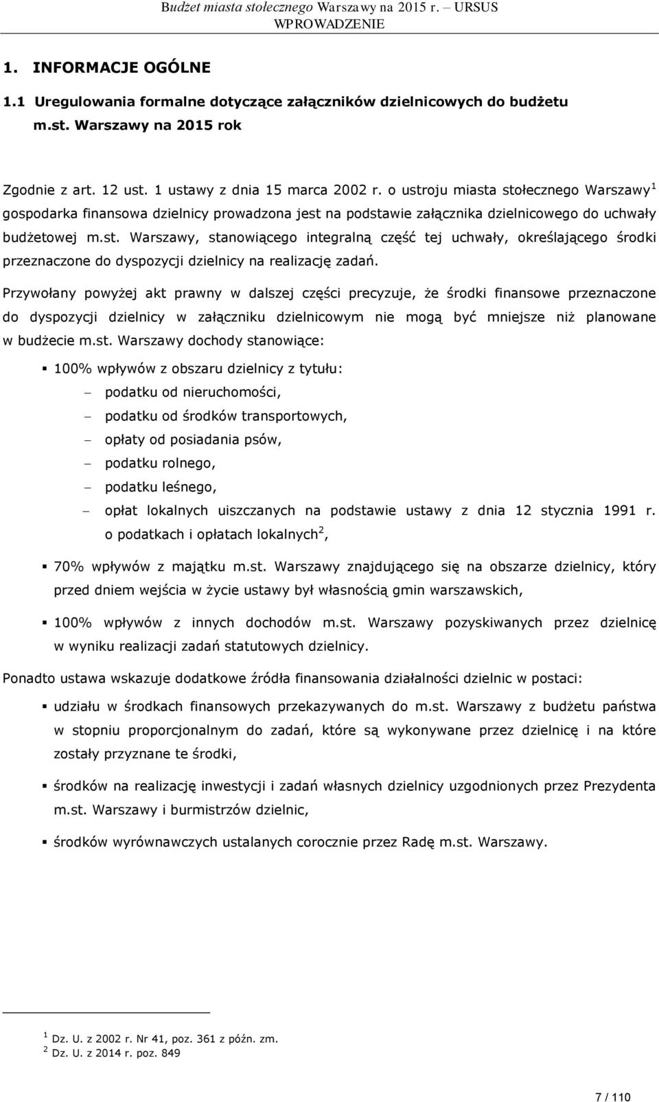 Przywołany powyżej akt prawny w dalszej części precyzuje, że środki finansowe przeznaczone do dyspozycji dzielnicy w załączniku dzielnicowym nie mogą być mniejsze niż planowane w budżecie m.st.