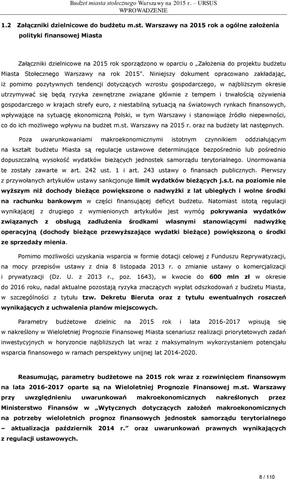 Niniejszy dokument opracowano zakładając, iż pomimo pozytywnych tendencji dotyczących wzrostu gospodarczego, w najbliższym okresie utrzymywać się będą ryzyka zewnętrzne związane głównie z tempem i