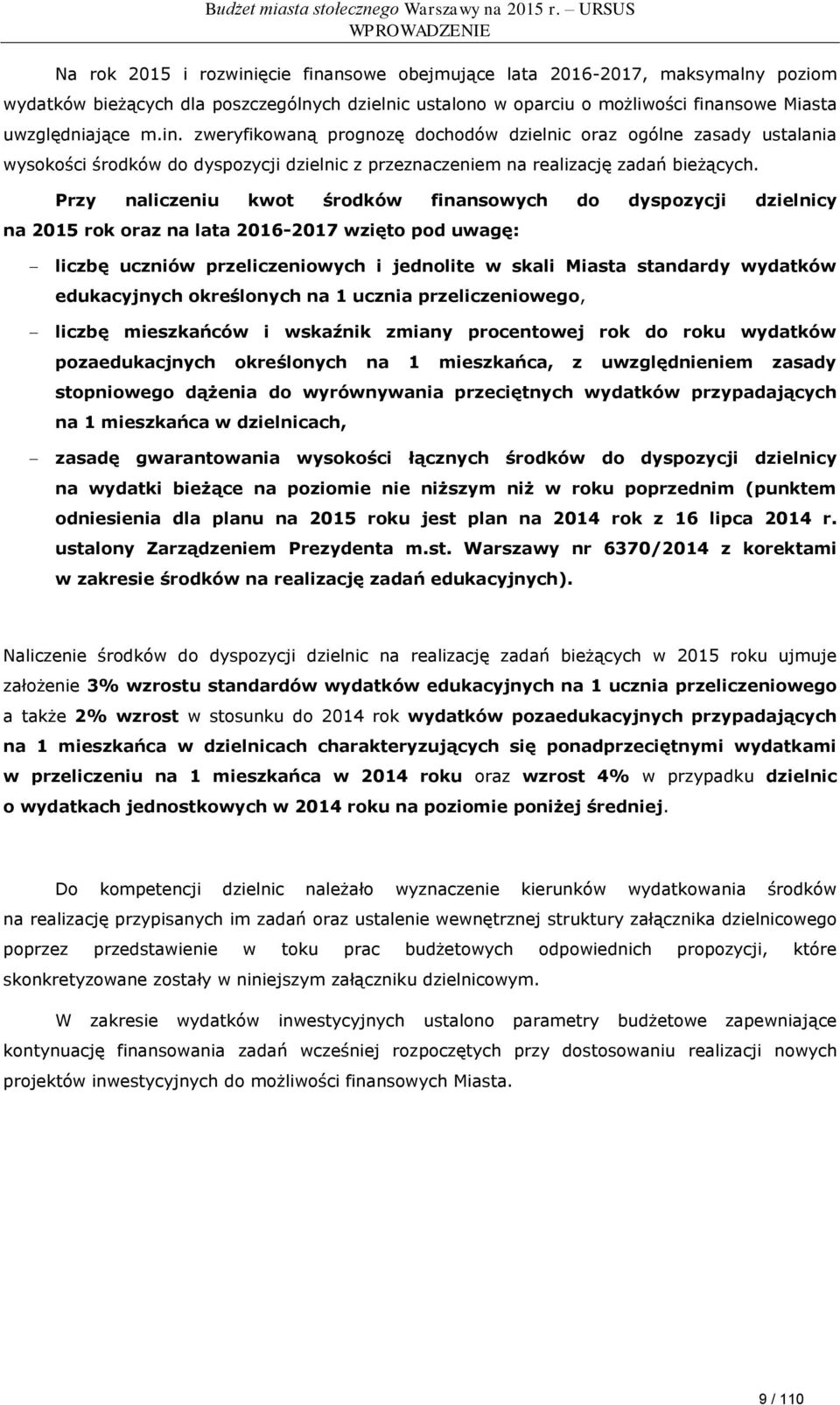 Przy naliczeniu kwot środków finansowych do dyspozycji dzielnicy na 2015 rok oraz na lata 2016-2017 wzięto pod uwagę: liczbę uczniów przeliczeniowych i jednolite w skali Miasta standardy wydatków