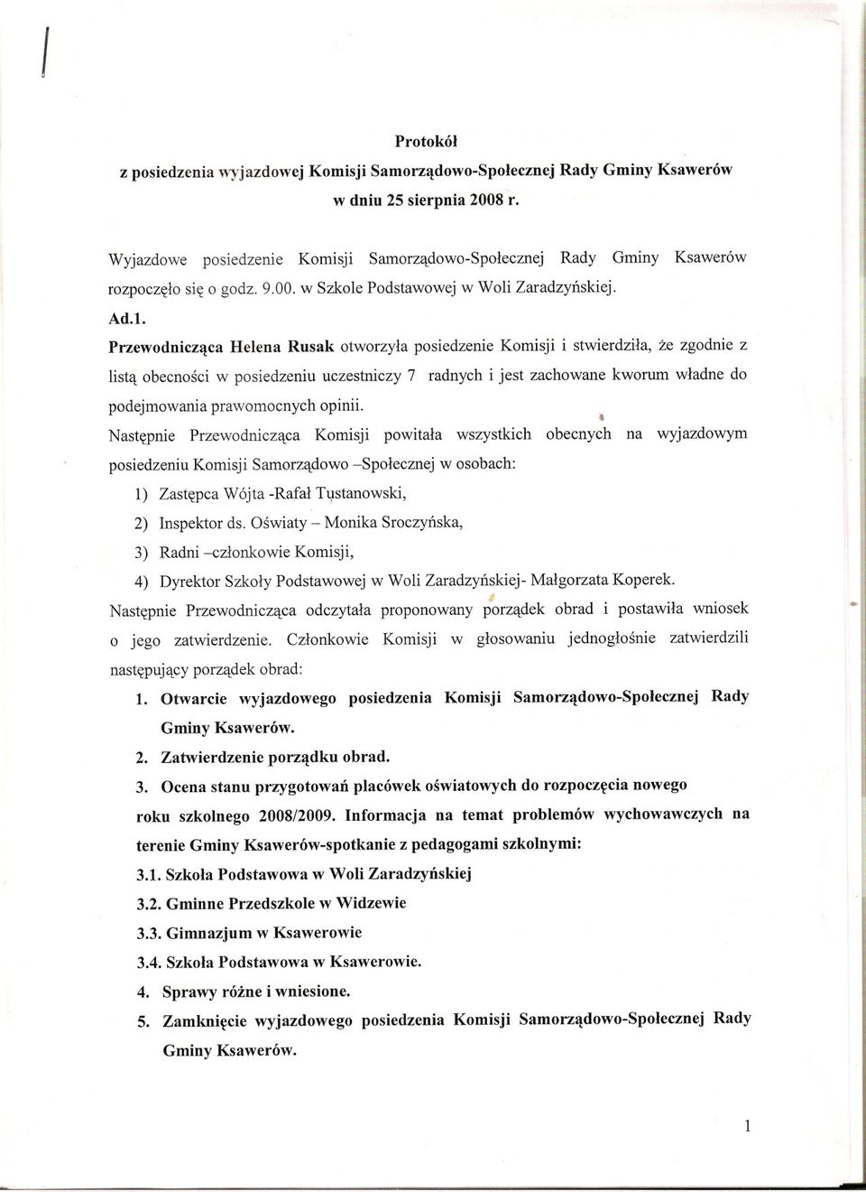 Przewodniczaca Helena Rusak otworzyla posiedzenie Komisji i stwierdzila, ze zgodnie z lista obecnosci w posiedzeniu uczestniczy 7 radnych i jest zachowane kworum wladne do podejmowania prawomocnych