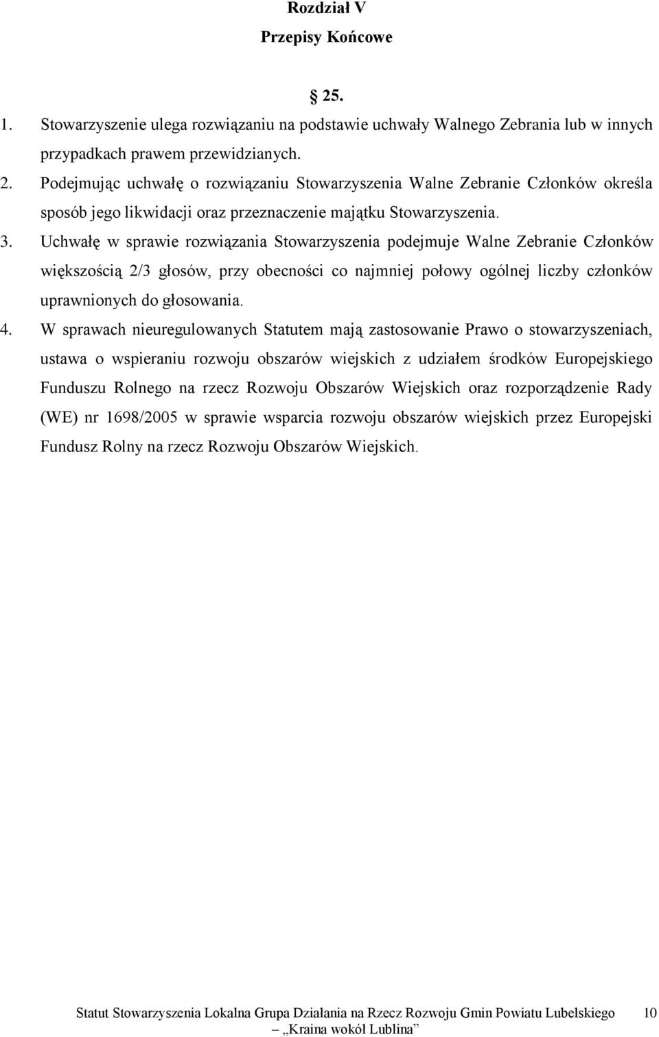 W sprawach nieuregulowanych Statutem mają zastosowanie Prawo o stowarzyszeniach, ustawa o wspieraniu rozwoju obszarów wiejskich z udziałem środków Europejskiego Funduszu Rolnego na rzecz Rozwoju