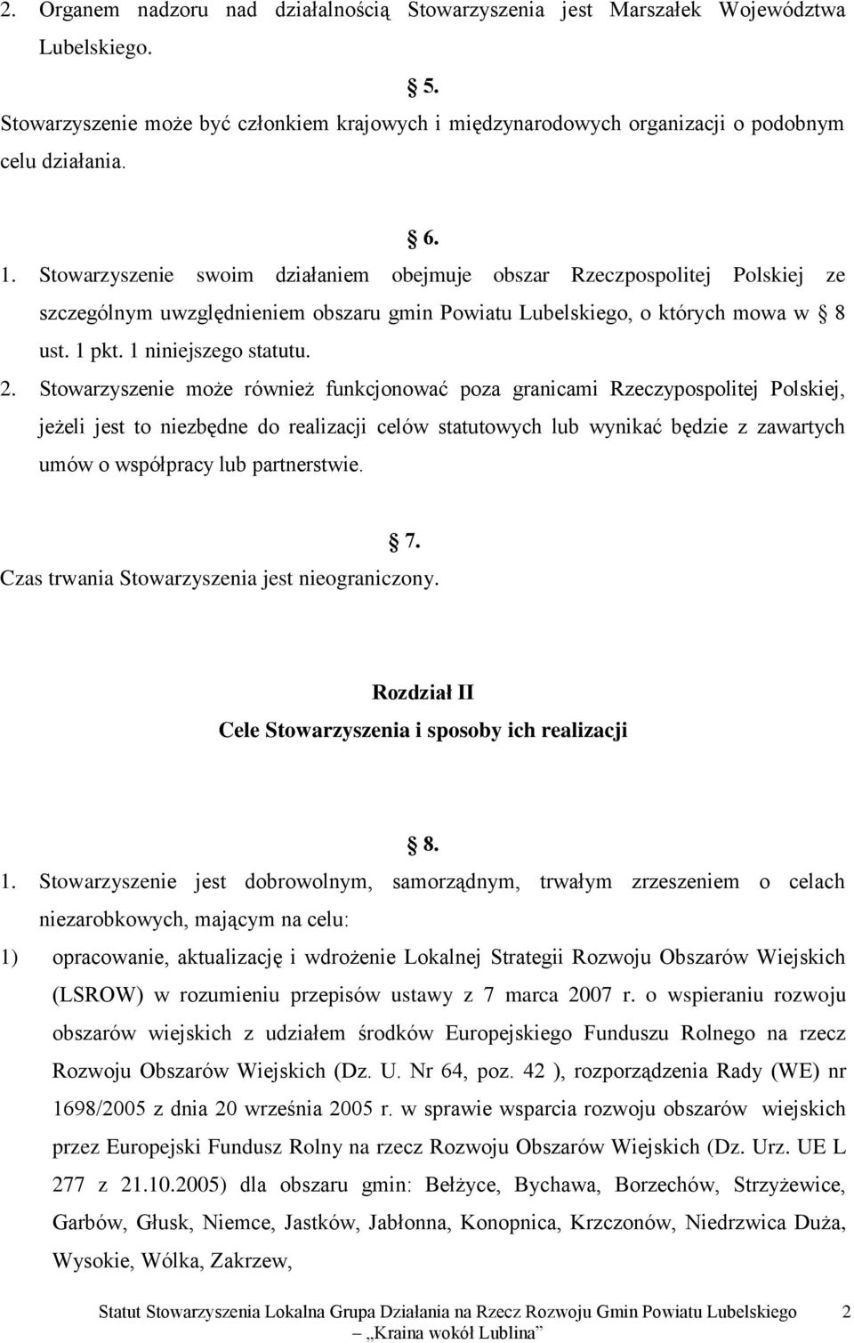 Stowarzyszenie może również funkcjonować poza granicami Rzeczypospolitej Polskiej, jeżeli jest to niezbędne do realizacji celów statutowych lub wynikać będzie z zawartych umów o współpracy lub