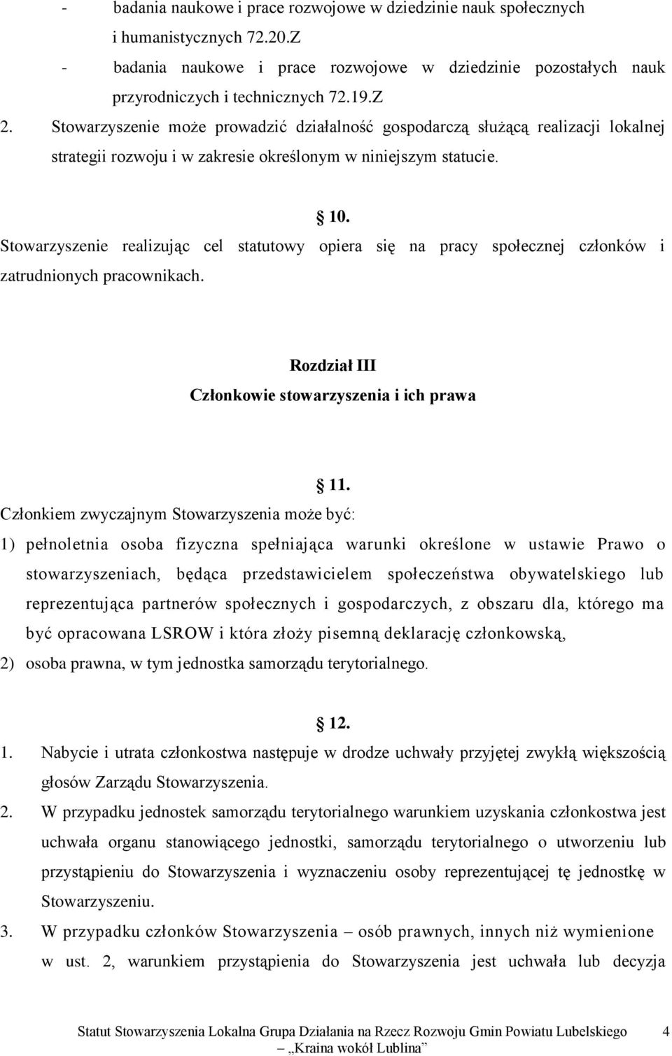 Stowarzyszenie realizując cel statutowy opiera się na pracy społecznej członków i zatrudnionych pracownikach. Rozdział III Członkowie stowarzyszenia i ich prawa 11.