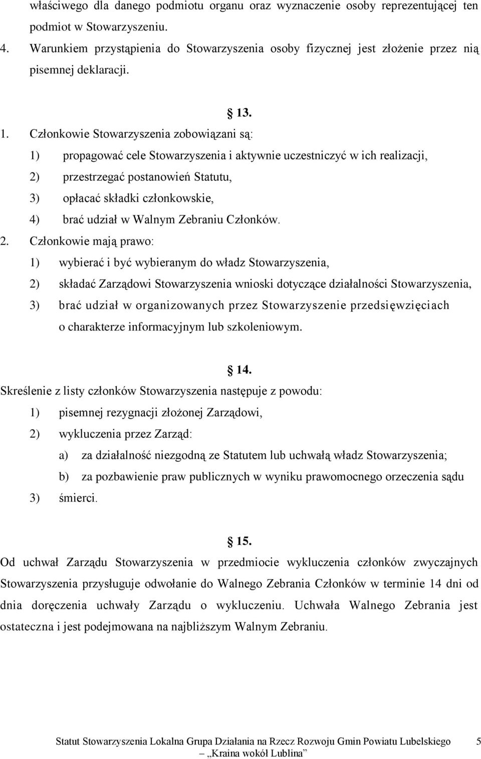 . 1. Członkowie Stowarzyszenia zobowiązani są: 1) propagować cele Stowarzyszenia i aktywnie uczestniczyć w ich realizacji, 2) przestrzegać postanowień Statutu, 3) opłacać składki członkowskie, 4)