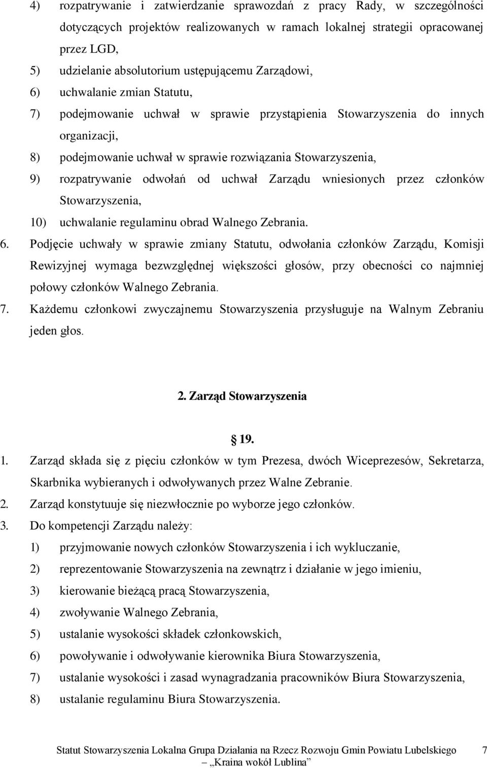 9) rozpatrywanie odwołań od uchwał Zarządu wniesionych przez członków Stowarzyszenia, 10) uchwalanie regulaminu obrad Walnego Zebrania. 6.