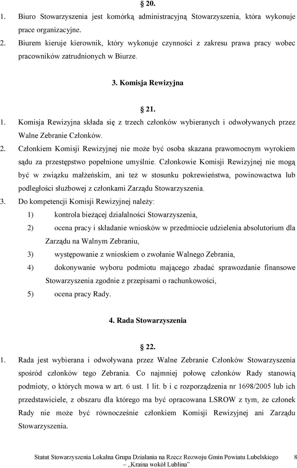 Komisja Rewizyjna składa się z trzech członków wybieranych i odwoływanych przez Walne Zebranie Członków. 2.