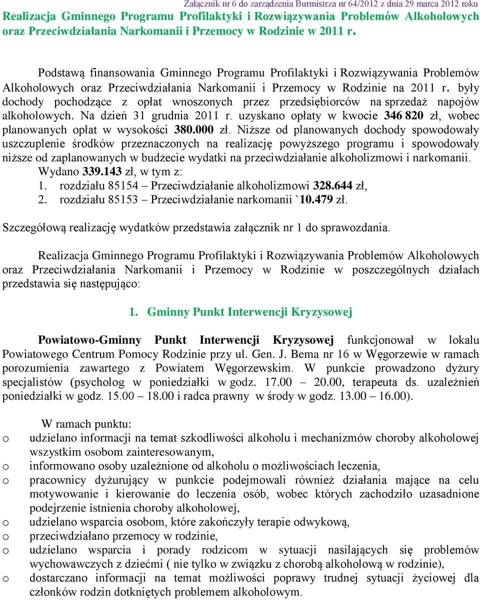 były dchdy pchdzące z płat wnsznych przez przedsiębirców na sprzedaż napjów alkhlwych. Na dzień 31 grudnia 2011 r. uzyskan płaty w kwcie 346 820 zł, wbec planwanych płat w wyskści 380.000 zł.