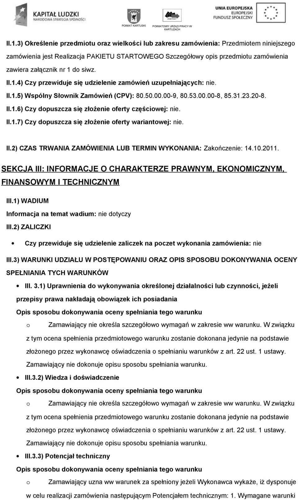 II.1.7) Czy dpuszcza się złżenie ferty wariantwej: nie. II.2) CZAS TRWANIA ZAMÓWIENIA LUB TERMIN WYKONANIA: Zakńczenie: 14.10.2011.