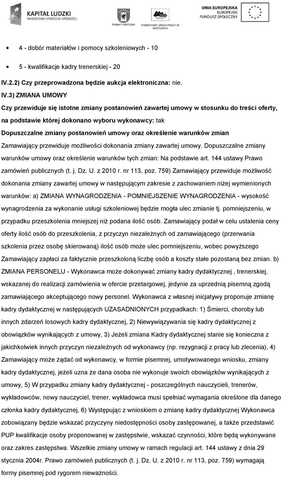 3) ZMIANA UMOWY Czy przewiduje się isttne zmiany pstanwień zawartej umwy w stsunku d treści ferty, na pdstawie której dknan wybru wyknawcy: tak Dpuszczalne zmiany pstanwień umwy raz kreślenie