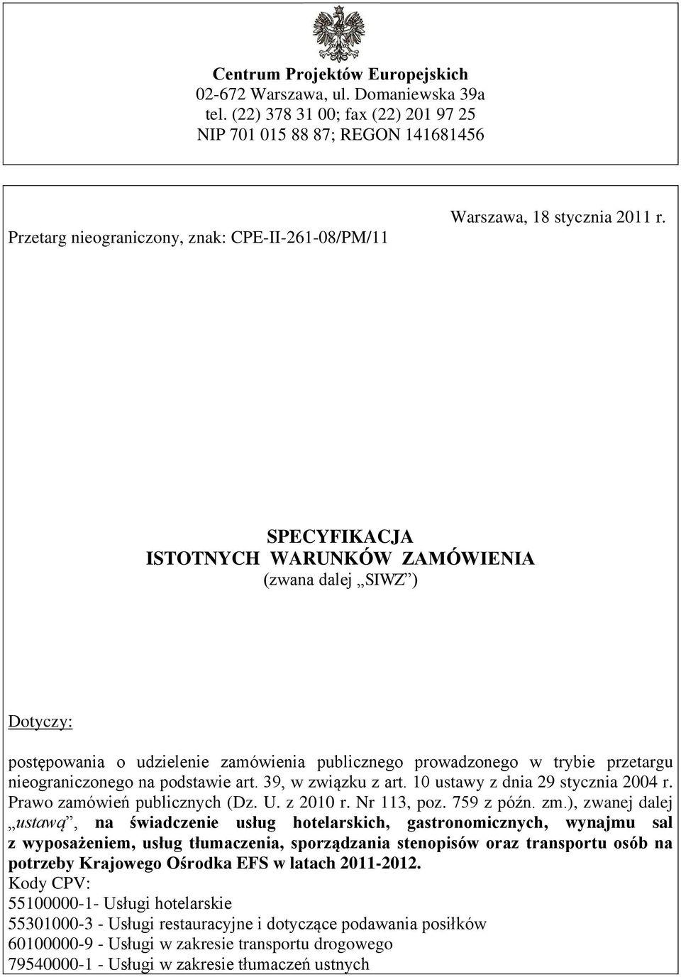 SPECYFIKACJA ISTOTNYCH WARUNKÓW ZAMÓWIENIA (zwana dalej SIWZ ) Dotyczy: postępowania o udzielenie zamówienia publicznego prowadzonego w trybie przetargu nieograniczonego na podstawie art.