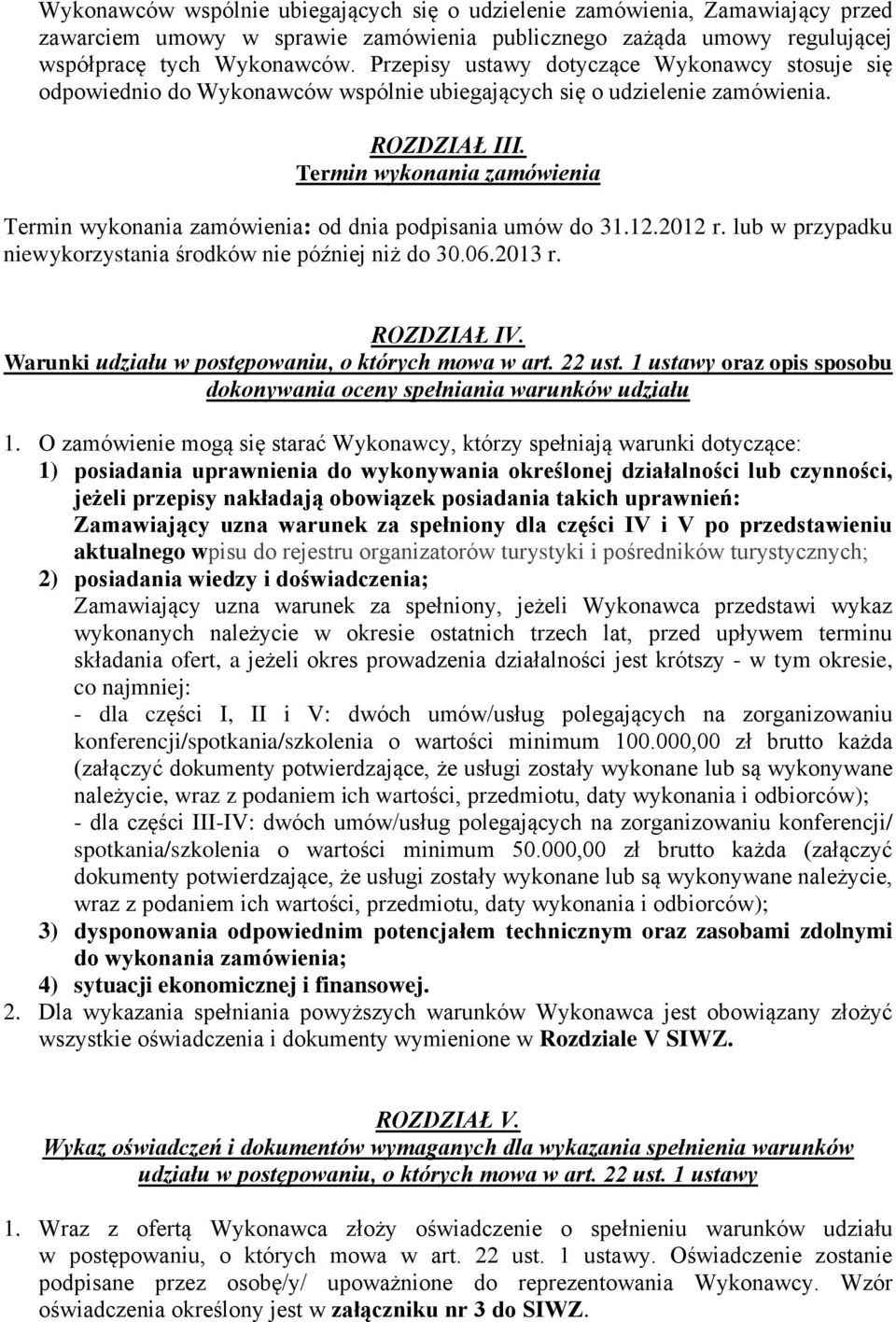 Termin wykonania zamówienia Termin wykonania zamówienia: od dnia podpisania umów do 31.12.2012 r. lub w przypadku niewykorzystania środków nie później niż do 30.06.2013 r. ROZDZIAŁ IV.