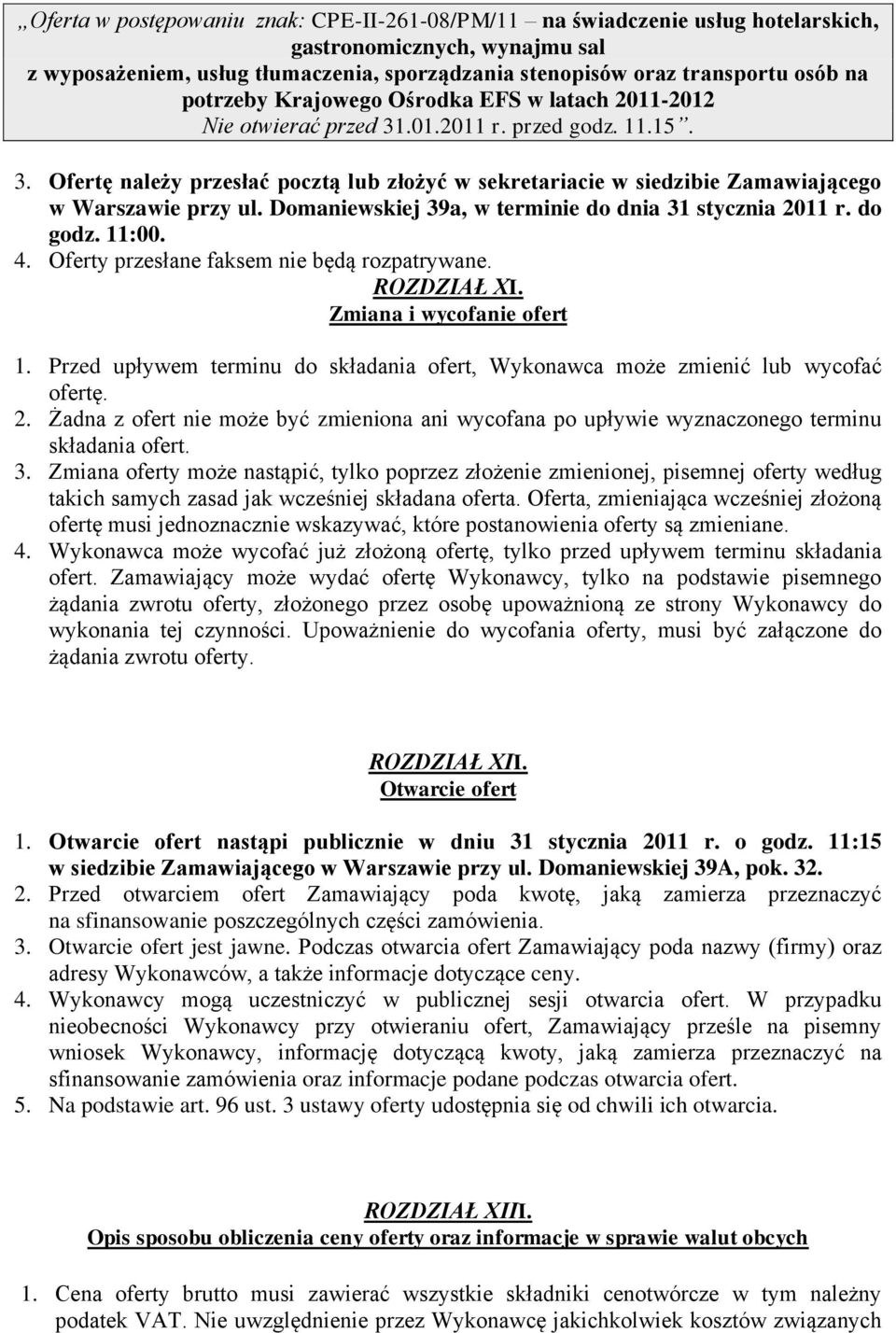 Domaniewskiej 39a, w terminie do dnia 31 stycznia 2011 r. do godz. 11:00. 4. Oferty przesłane faksem nie będą rozpatrywane. ROZDZIAŁ XI. Zmiana i wycofanie ofert 1.