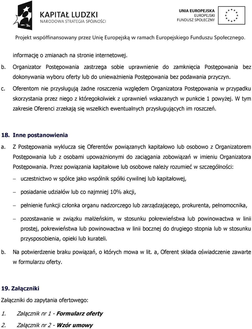 Oferentom nie przysługują żadne roszczenia względem Organizatora Postępowania w przypadku skorzystania przez niego z któregokolwiek z uprawnień wskazanych w punkcie 1 powyżej.