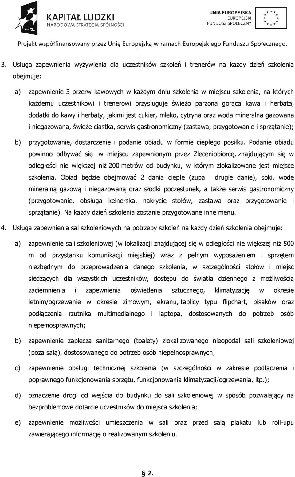 serwis gastronomiczny (zastawa, przygotowanie i sprzątanie); b) przygotowanie, dostarczenie i podanie obiadu w formie ciepłego posiłku.