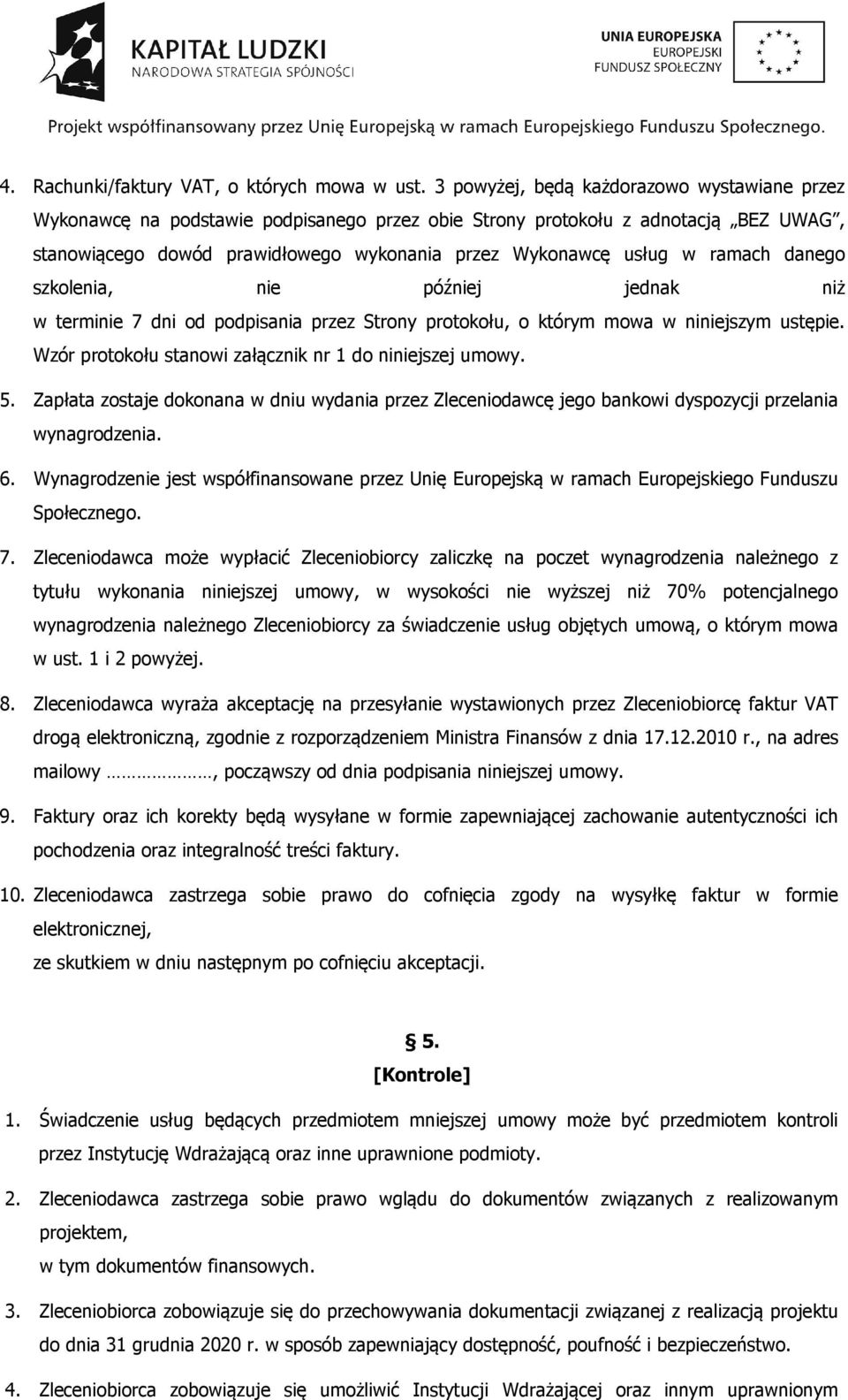 ramach danego szkolenia, nie później jednak niż w terminie 7 dni od podpisania przez Strony protokołu, o którym mowa w niniejszym ustępie. Wzór protokołu stanowi załącznik nr 1 do niniejszej umowy. 5.