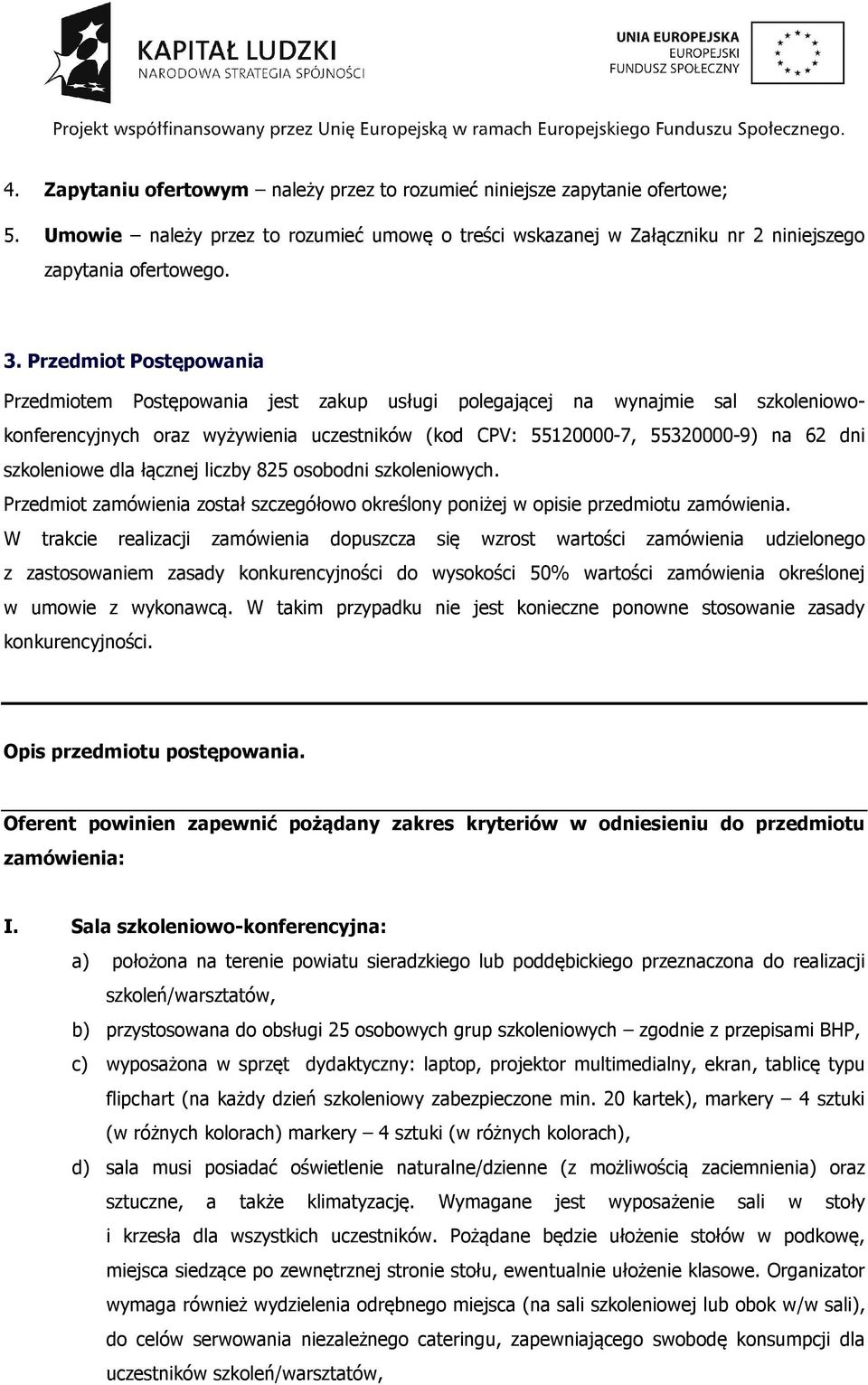 szkoleniowe dla łącznej liczby 825 osobodni szkoleniowych. Przedmiot zamówienia został szczegółowo określony poniżej w opisie przedmiotu zamówienia.