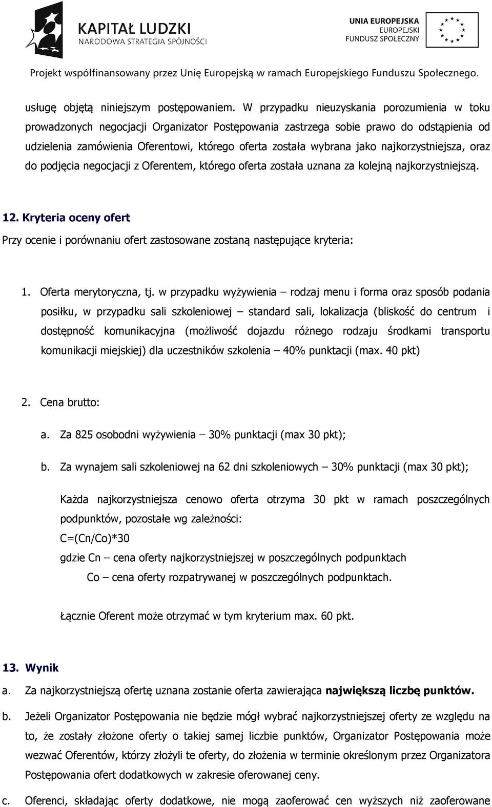 jako najkorzystniejsza, oraz do podjęcia negocjacji z Oferentem, którego oferta została uznana za kolejną najkorzystniejszą. 12.