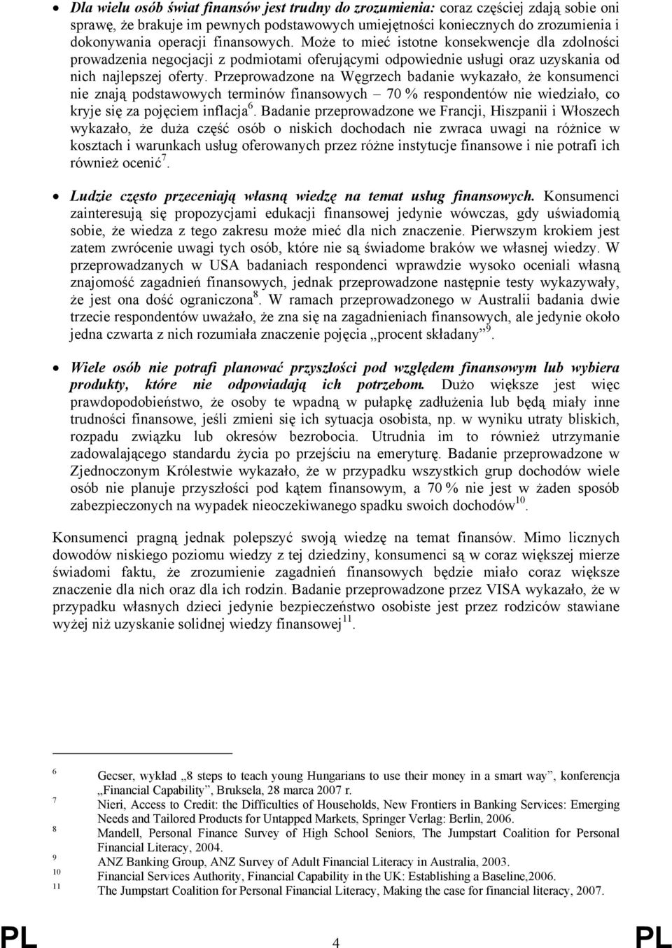 Przeprowadzone na Węgrzech badanie wykazało, że konsumenci nie znają podstawowych terminów finansowych 70 % respondentów nie wiedziało, co kryje się za pojęciem inflacja 6.